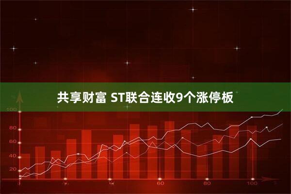 共享财富 ST联合连收9个涨停板